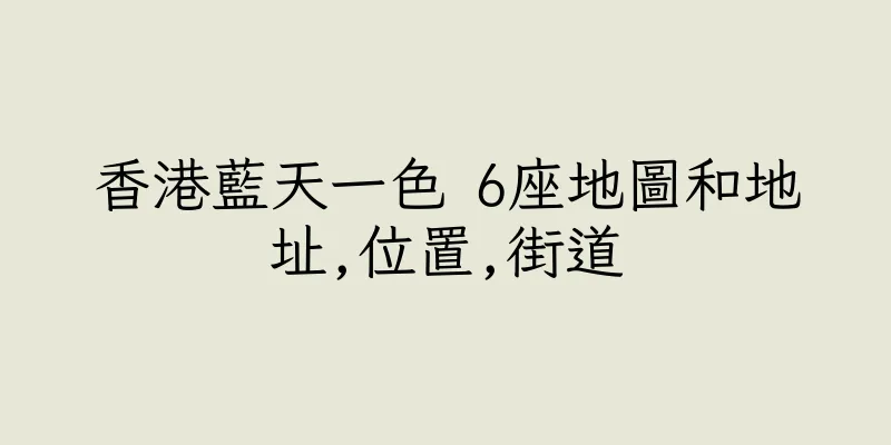 香港藍天一色 6座地圖和地址,位置,街道