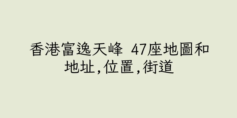 香港富逸天峰 47座地圖和地址,位置,街道