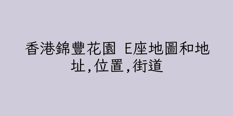 香港錦豐花園 E座地圖和地址,位置,街道