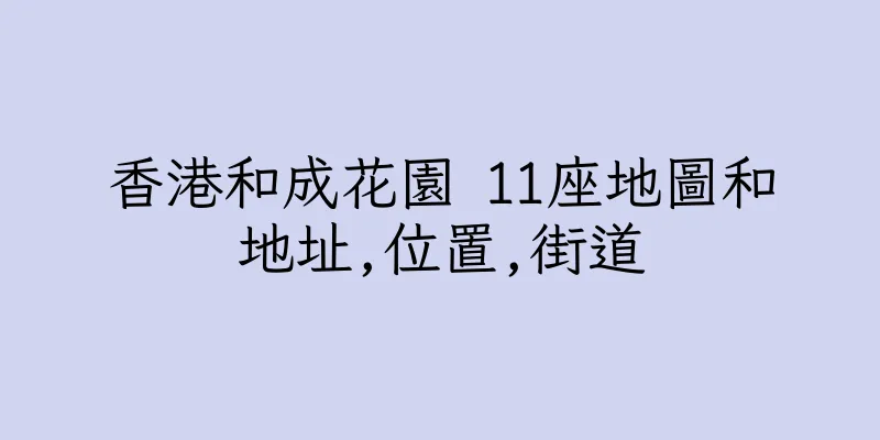 香港和成花園 11座地圖和地址,位置,街道