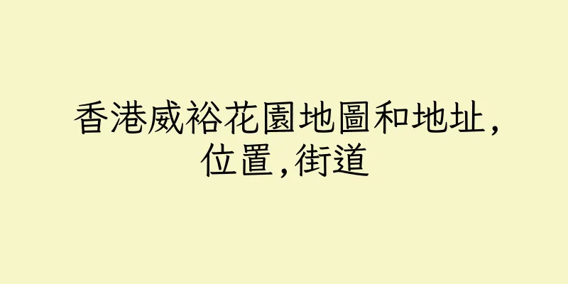 香港威裕花園地圖和地址,位置,街道