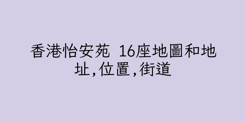 香港怡安苑 16座地圖和地址,位置,街道