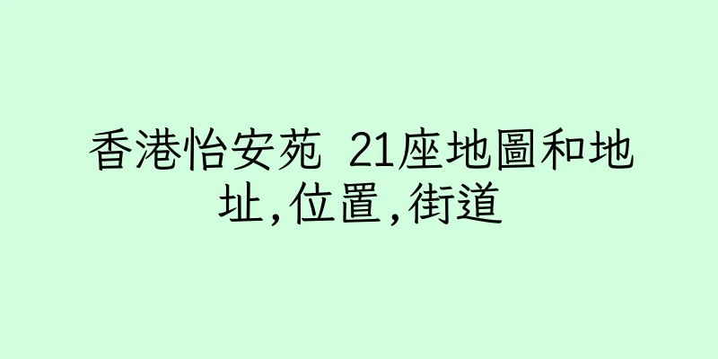 香港怡安苑 21座地圖和地址,位置,街道