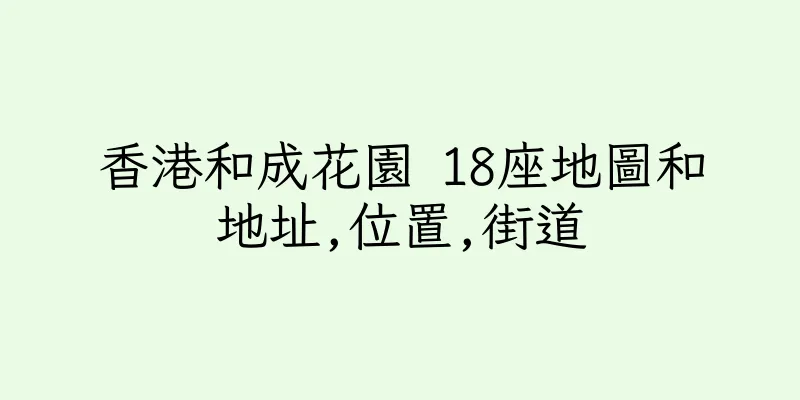 香港和成花園 18座地圖和地址,位置,街道