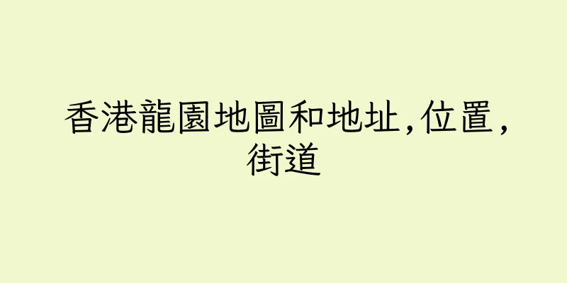 香港龍園地圖和地址,位置,街道