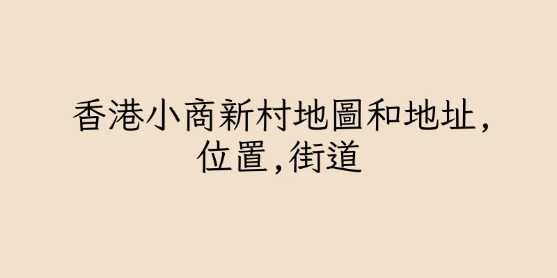 香港小商新村地圖和地址,位置,街道