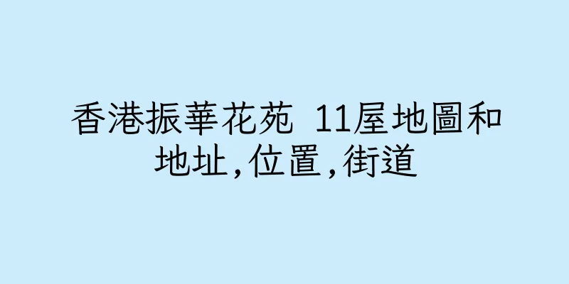 香港振華花苑 11屋地圖和地址,位置,街道