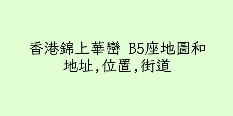 香港錦上華巒 B5座地圖和地址,位置,街道