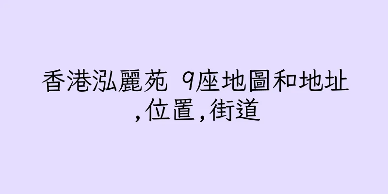 香港泓麗苑 9座地圖和地址,位置,街道