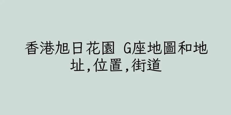 香港旭日花園 G座地圖和地址,位置,街道