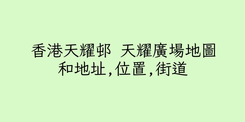 香港天耀邨 天耀廣場地圖和地址,位置,街道
