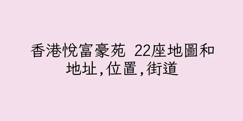 香港悅富豪苑 22座地圖和地址,位置,街道