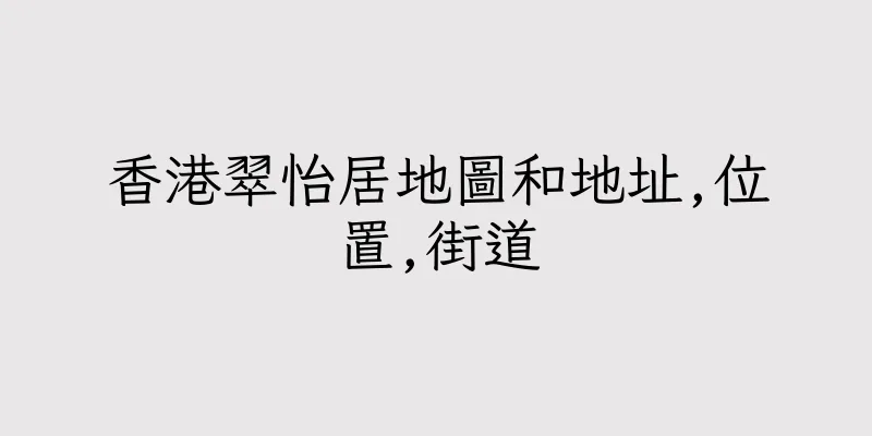 香港翠怡居地圖和地址,位置,街道
