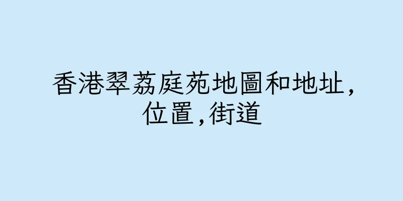 香港翠荔庭苑地圖和地址,位置,街道