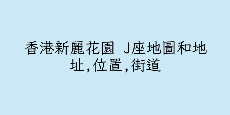 香港新麗花園 J座地圖和地址,位置,街道