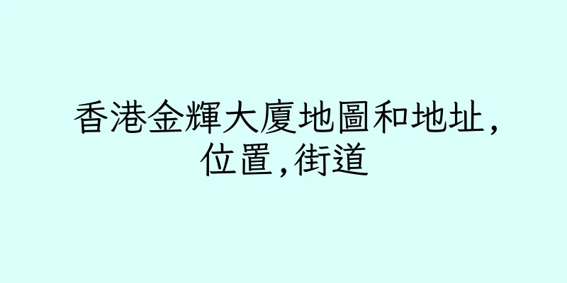 香港金輝大廈地圖和地址,位置,街道