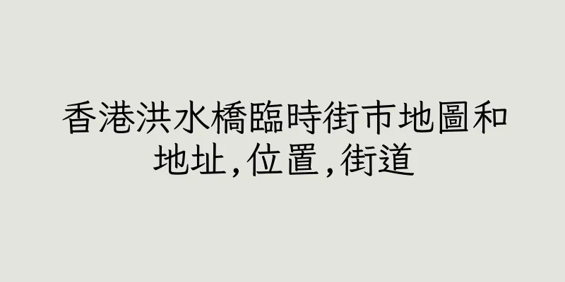 香港洪水橋臨時街巿地圖和地址,位置,街道