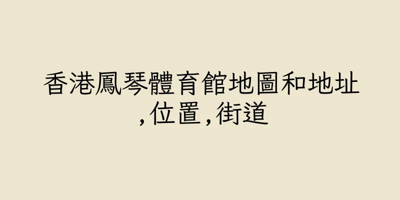 香港鳳琴體育館地圖和地址,位置,街道