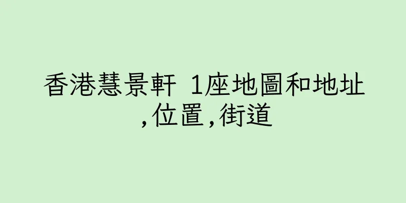 香港慧景軒 1座地圖和地址,位置,街道