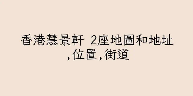 香港慧景軒 2座地圖和地址,位置,街道