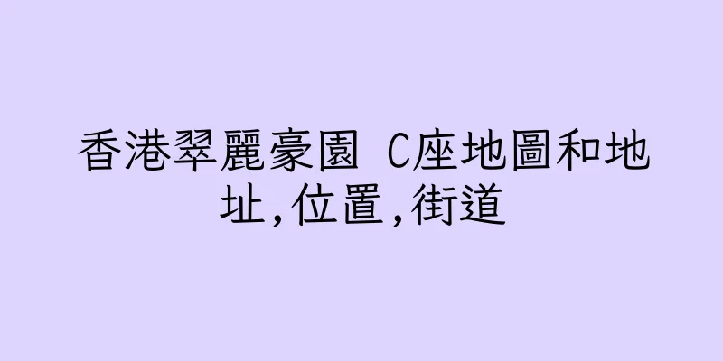 香港翠麗豪園 C座地圖和地址,位置,街道