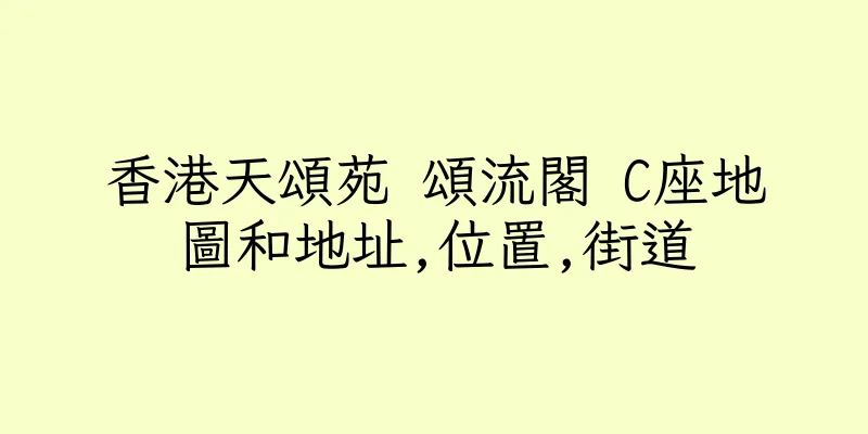 香港天頌苑 頌流閣 C座地圖和地址,位置,街道