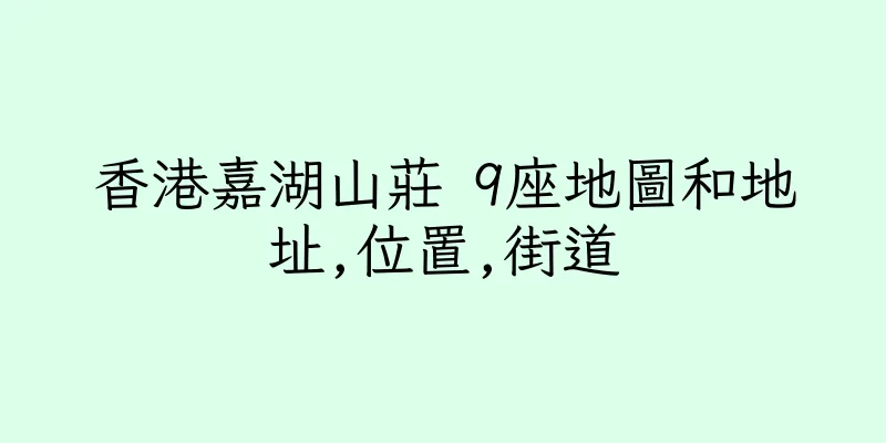 香港嘉湖山莊 9座地圖和地址,位置,街道