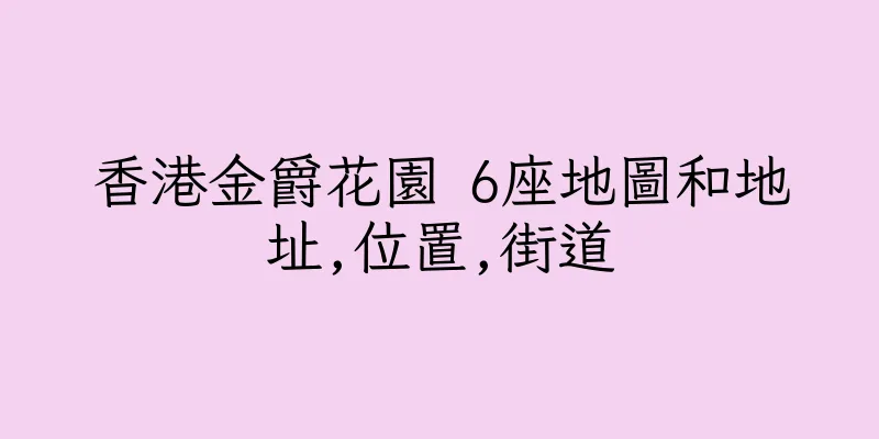 香港金爵花園 6座地圖和地址,位置,街道