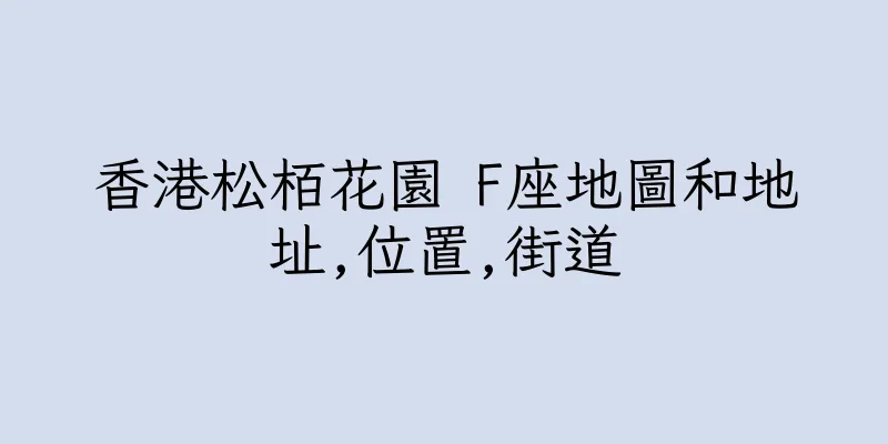 香港松栢花園 F座地圖和地址,位置,街道