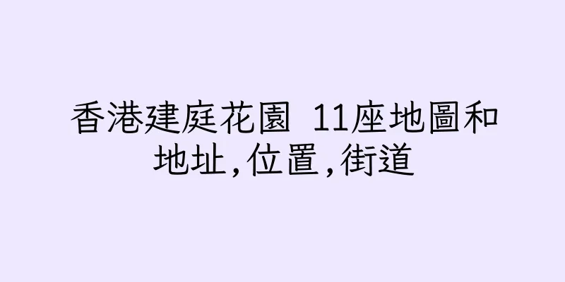 香港建庭花園 11座地圖和地址,位置,街道