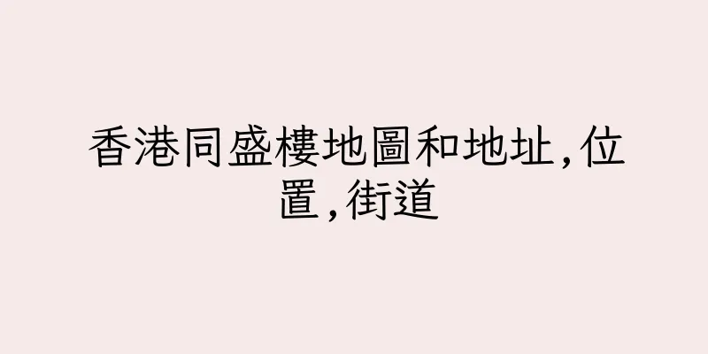香港同盛樓地圖和地址,位置,街道