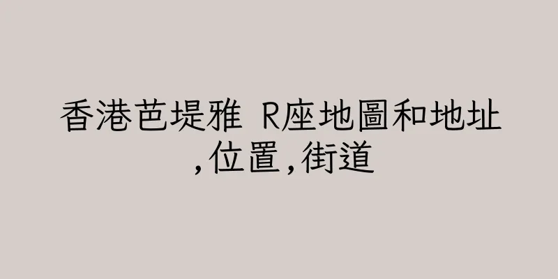 香港芭堤雅 R座地圖和地址,位置,街道