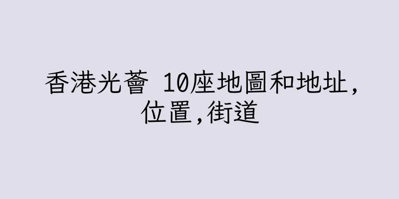 香港光薈 10座地圖和地址,位置,街道