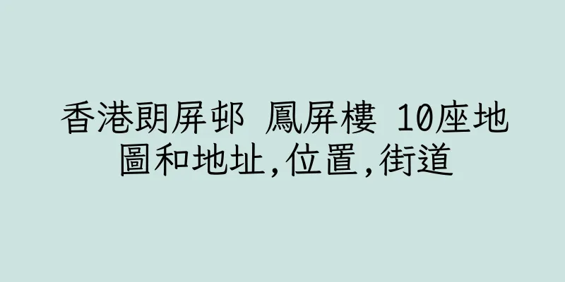 香港朗屏邨 鳳屏樓 10座地圖和地址,位置,街道