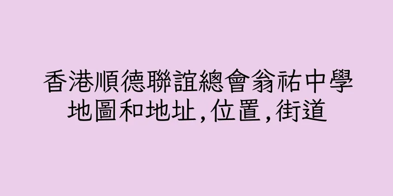 香港順德聯誼總會翁祐中學地圖和地址,位置,街道