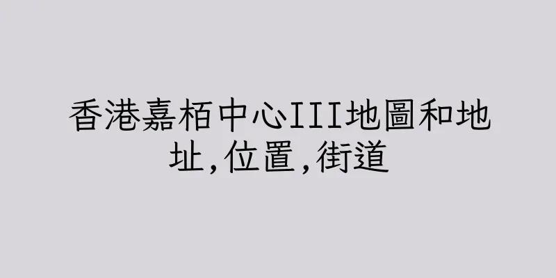 香港嘉栢中心III地圖和地址,位置,街道