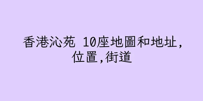 香港沁苑 10座地圖和地址,位置,街道