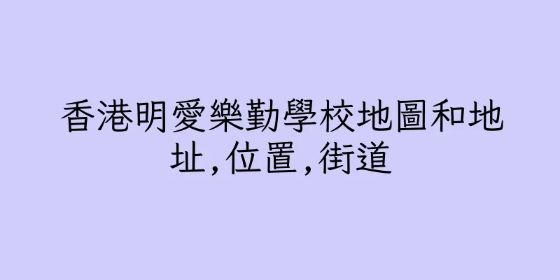 香港明愛樂勤學校地圖和地址,位置,街道