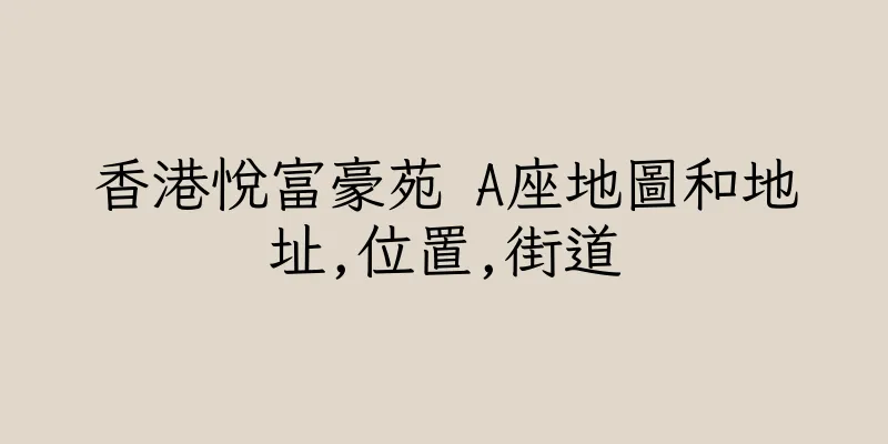 香港悅富豪苑 A座地圖和地址,位置,街道