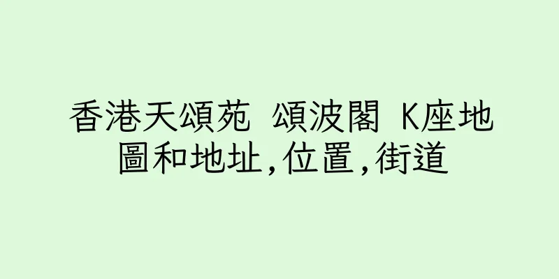 香港天頌苑 頌波閣 K座地圖和地址,位置,街道
