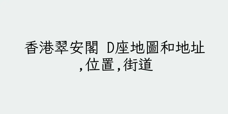 香港翠安閣 D座地圖和地址,位置,街道