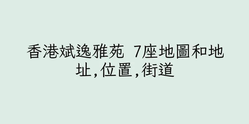 香港斌逸雅苑 7座地圖和地址,位置,街道