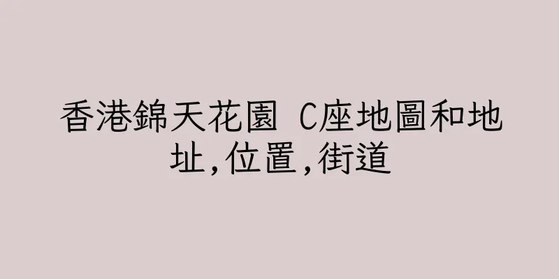 香港錦天花園 C座地圖和地址,位置,街道