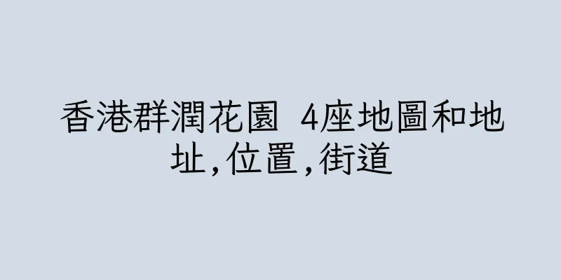香港群潤花園 4座地圖和地址,位置,街道