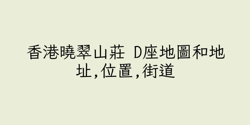 香港曉翠山莊 D座地圖和地址,位置,街道