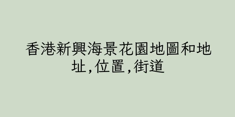 香港新興海景花園地圖和地址,位置,街道