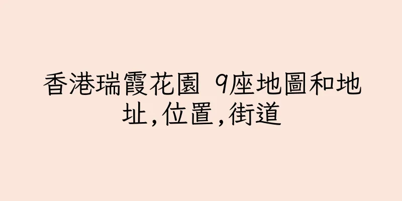 香港瑞霞花園 9座地圖和地址,位置,街道