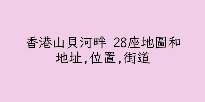 香港山貝河畔 28座地圖和地址,位置,街道