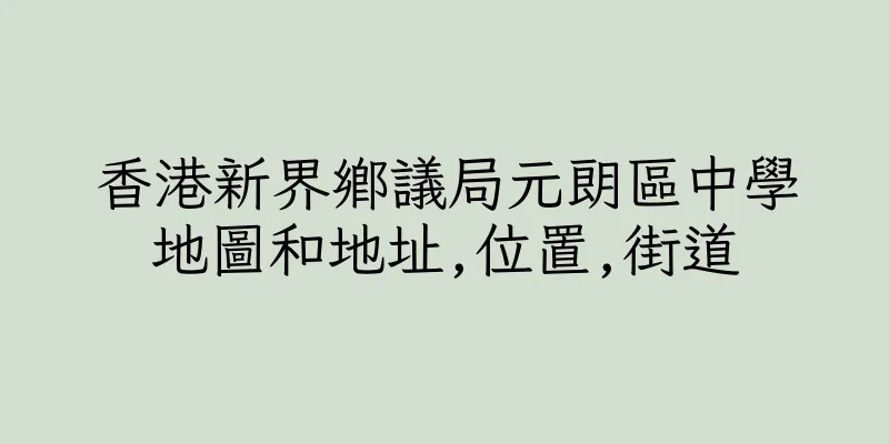 香港新界鄉議局元朗區中學地圖和地址,位置,街道