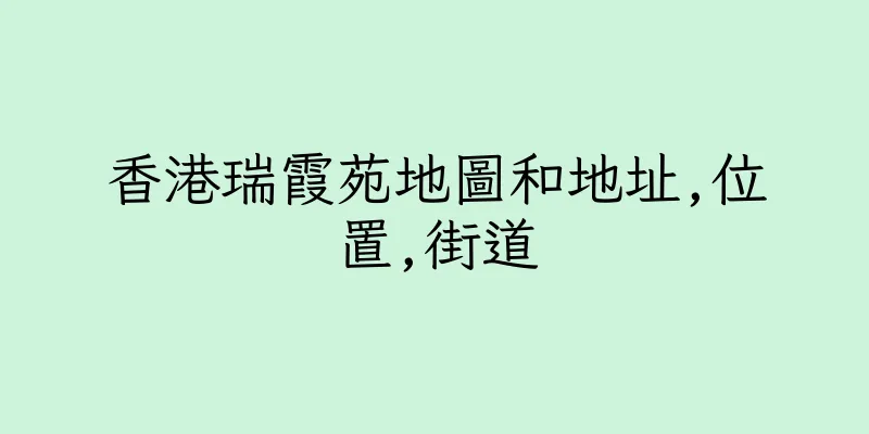 香港瑞霞苑地圖和地址,位置,街道